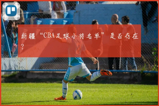 新疆“CBA足球小将名单”是否存在？