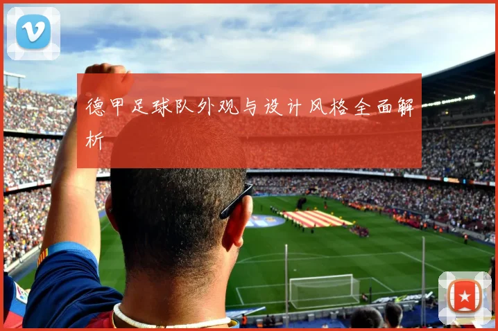 德甲足球队外观与设计风格全面解析